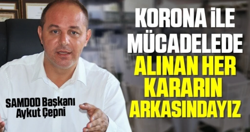 SAMDOD Başkanı Aykut Çepni: Korona ile mücadelede alınan her kararın arkasındayız