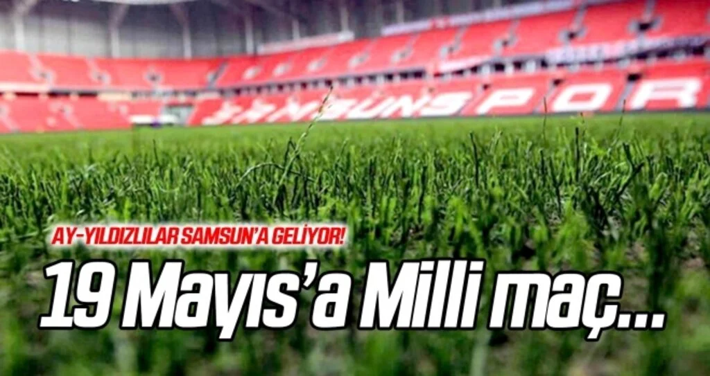 Samsun 19 Mayıs Stadyumu'na Milli maç