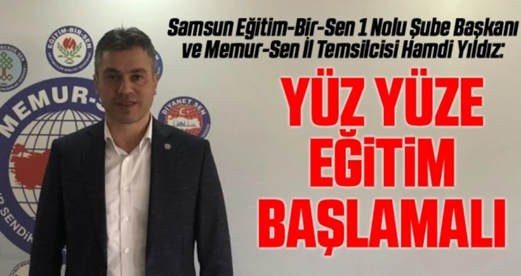 Samsun Eğitim-Bir-Sen 1 Nolu Şube Başkanı ve Memur-Sen İl Temsilcisi Hamdi Yıldız: Yüz Yüze Eğitim Başlamalı