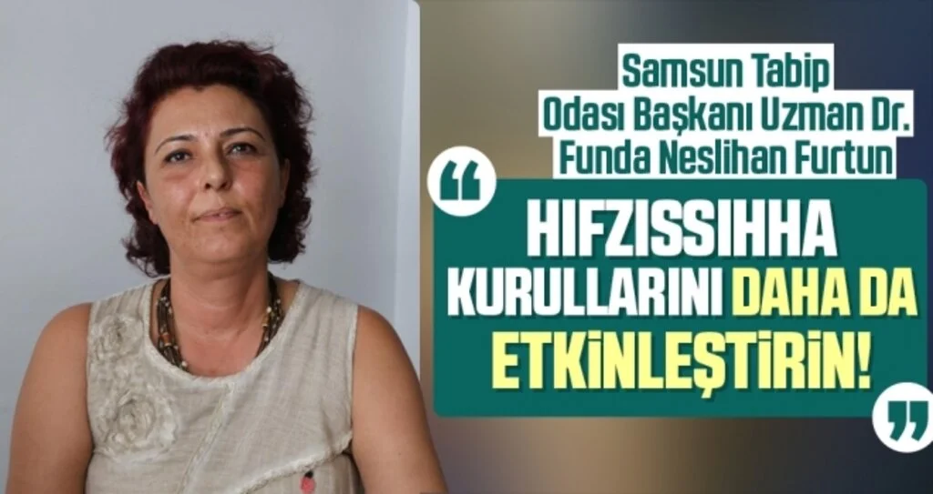 Samsun Tabip Odası Başkanı Uzman.Dr. Funda Neslihan Furtun: Hıfzıssıhha Kurullarını daha da etkinleştirin!