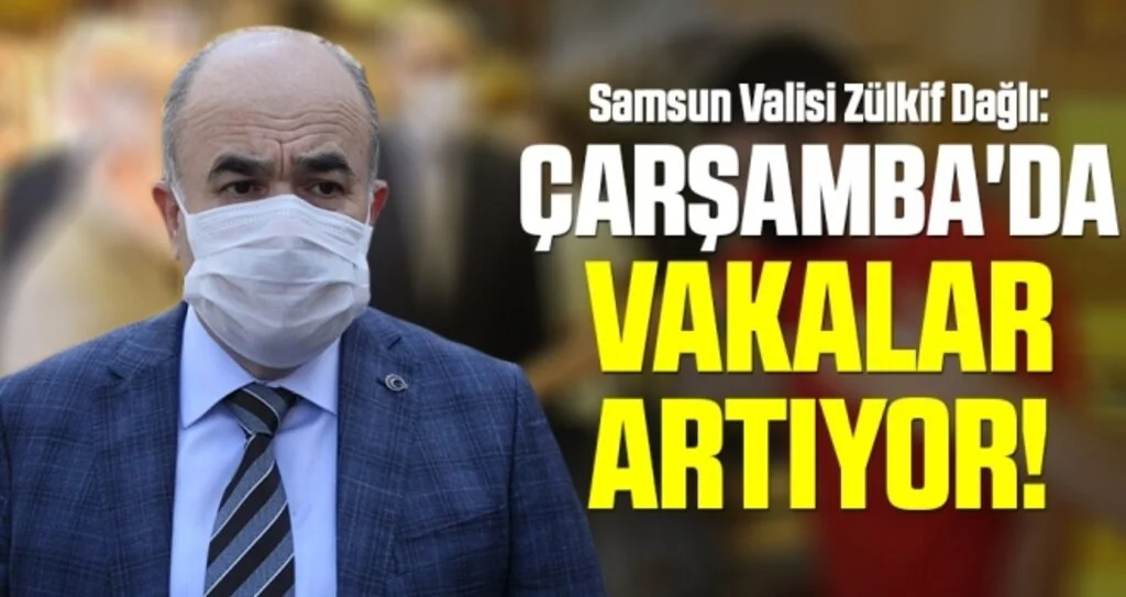 Samsun Valisi Dağlı: Çarşamba'da Vakalar Artıyor!