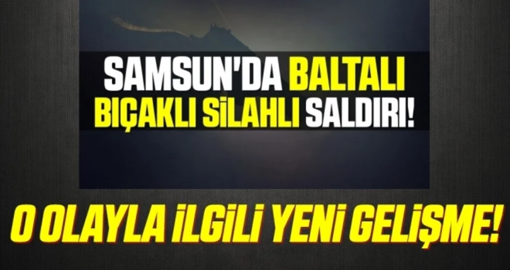 Samsun’da 2 kişinin yaralandığı kavgayla ilgili yeni gelişme!