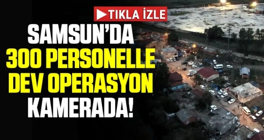 Samsun'da 300 Personelle Dev Operasyon Kamerada!