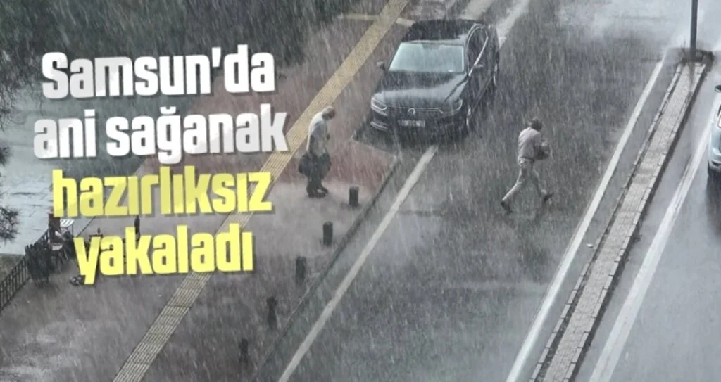 Samsun'da ani sağanak hazırlıksız yakaladı