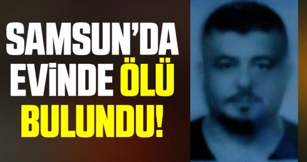 Samsun'da bir kişi evinde ölü bulundu