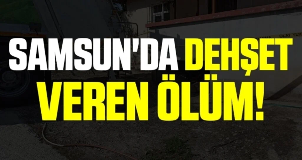 Samsun'da Dehşet Veren Ölüm!