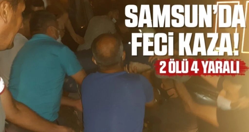 Samsun'da Feci Kaza: 2 ölü, 4 yaralı