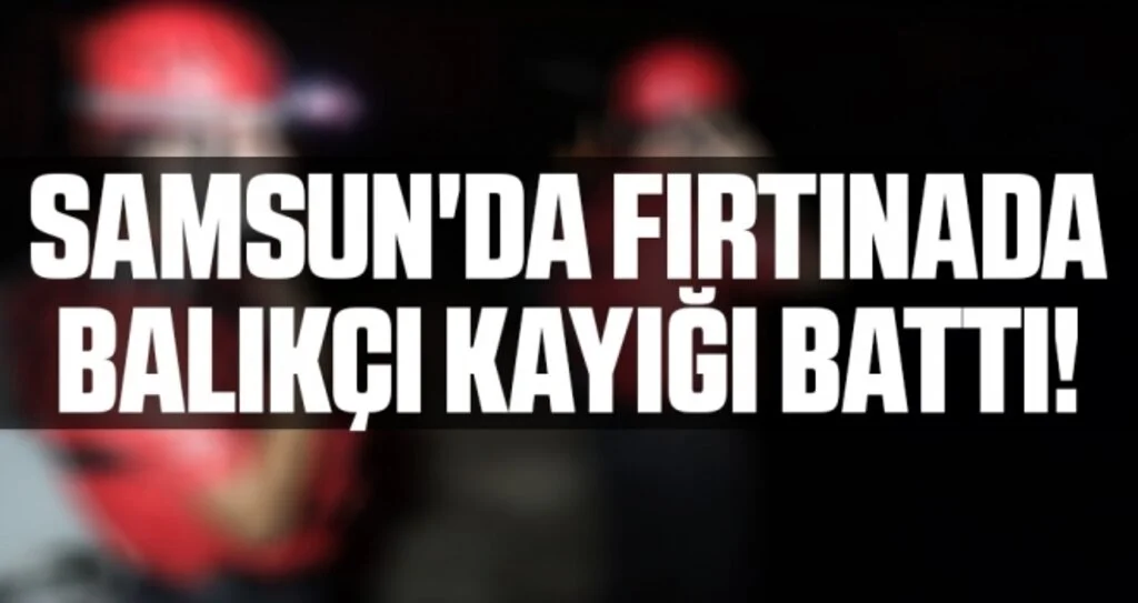 Samsun'da fırtınada balıkçı kayığı battı!