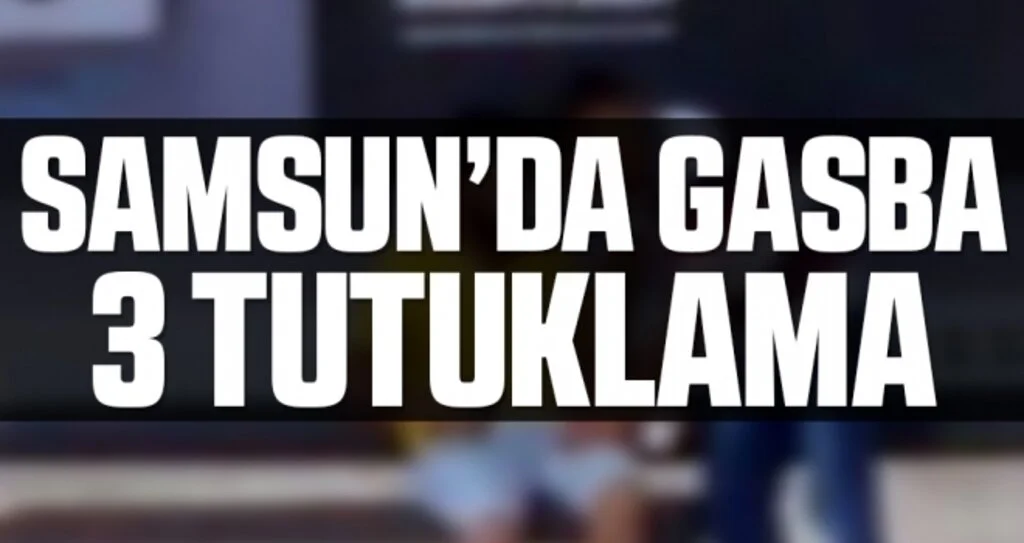 Samsun'da Gasba 3 Tutuklama