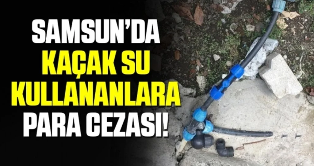 Samsun'da Kaçak Su Kullananlara Para Cezası!