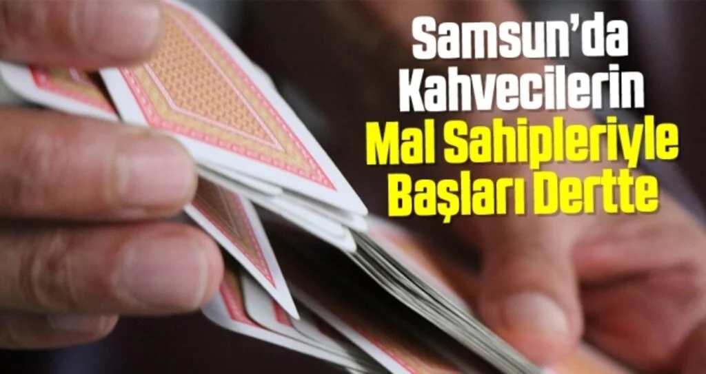 Samsun'da Kahvecilerin Mal Sahipleriyle Başları Dertte!