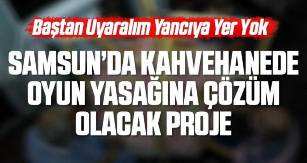 Samsun’da kahvehanede oyun yasağına çözüm olacak proje