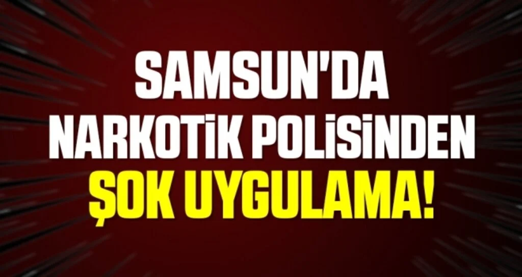 Samsun'da narkotik polisinden şok uygulama