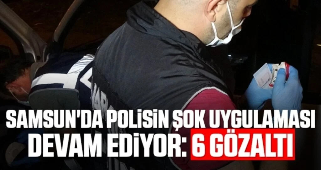 Samsun'da Narkotik'in Şok Uygulaması Devam Ediyor: 6 Gözaltı