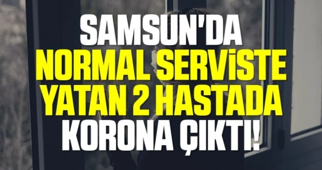 Samsun'da Normal Serviste Yatan 2 Hastada Korona Çıktı!