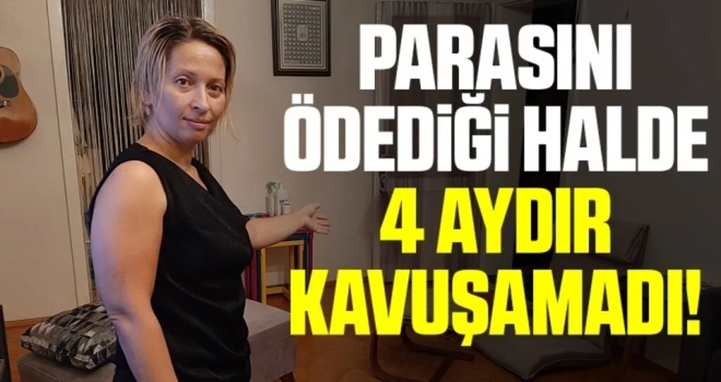 Samsun'da Parasını Ödediği Halde 4 Aydır Kavuşamadı!
