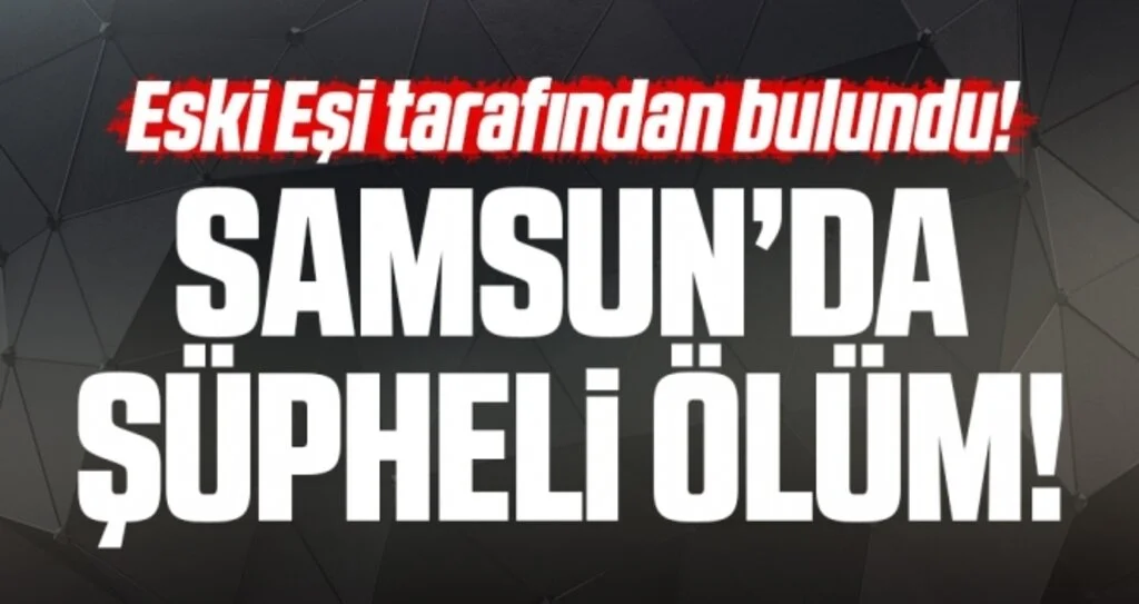 Samsun'da Şüpheli Ölüm!