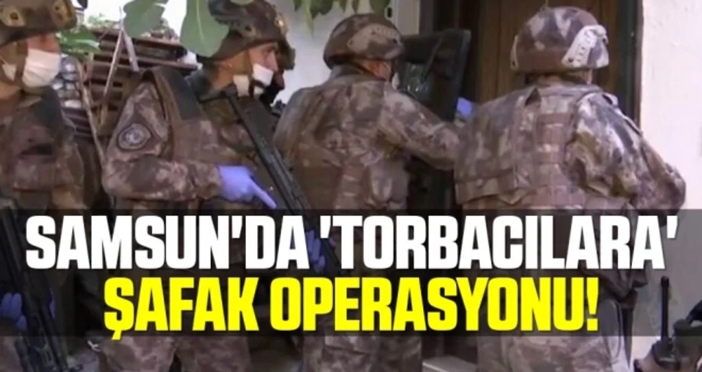 Samsun'da 'Torbacılara' Şafak Operasyonu!