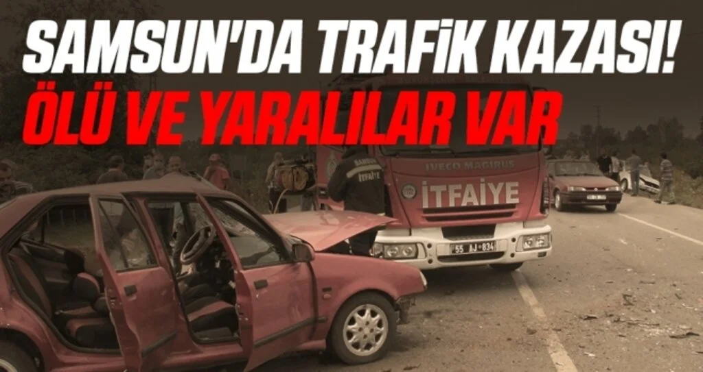 Samsun'da Trafik Kazası! Ölü ve Yaralılar Var