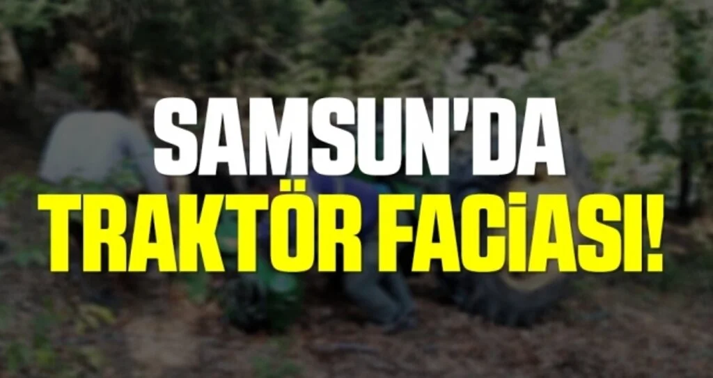 Samsun'da Traktör Faciası!