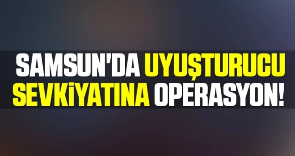 Samsun'da Uyuşturucu Sevkiyatına Operasyon!