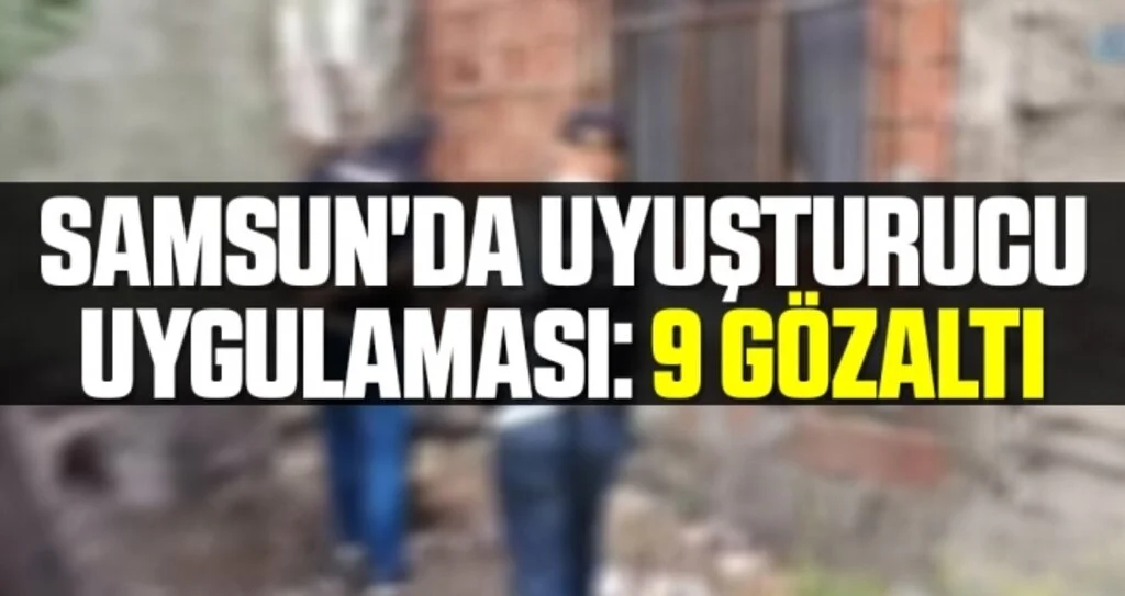 Samsun'da Uyuşturucu Uygulaması: 9 Gözaltı