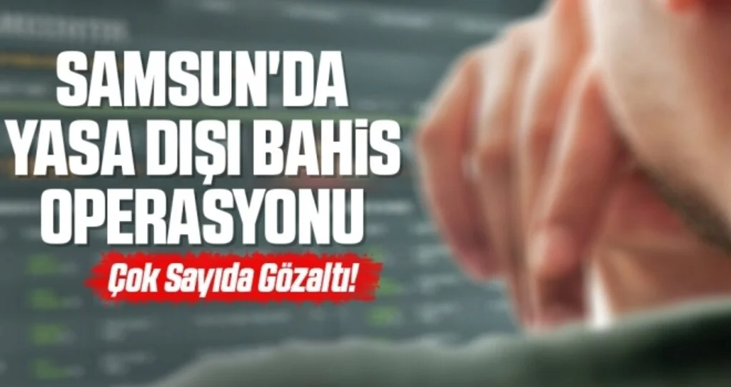 Samsun'da yasa dışı bahis operasyonu: Çok Sayıda Gözaltı