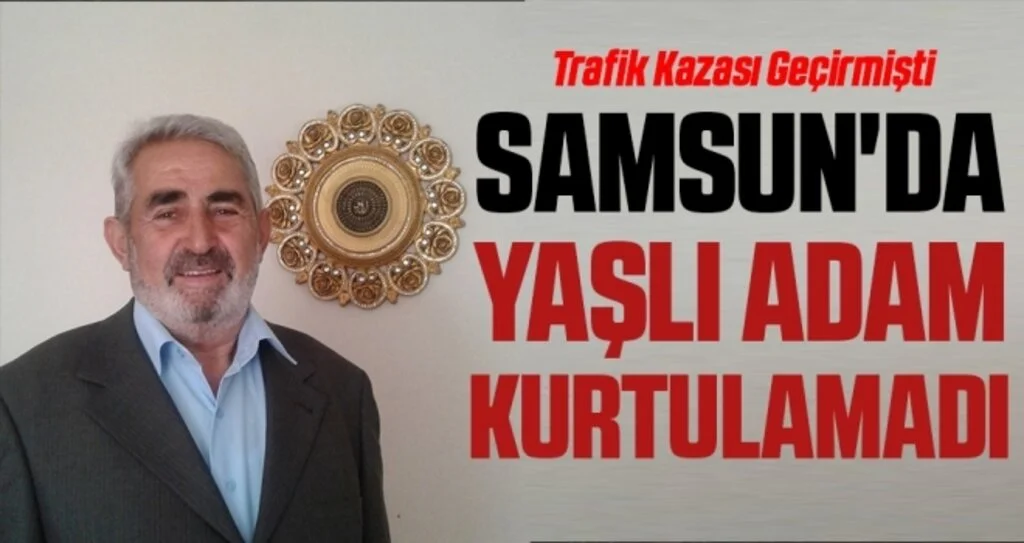 Samsun'da Yaşlı adam kurtulamadı