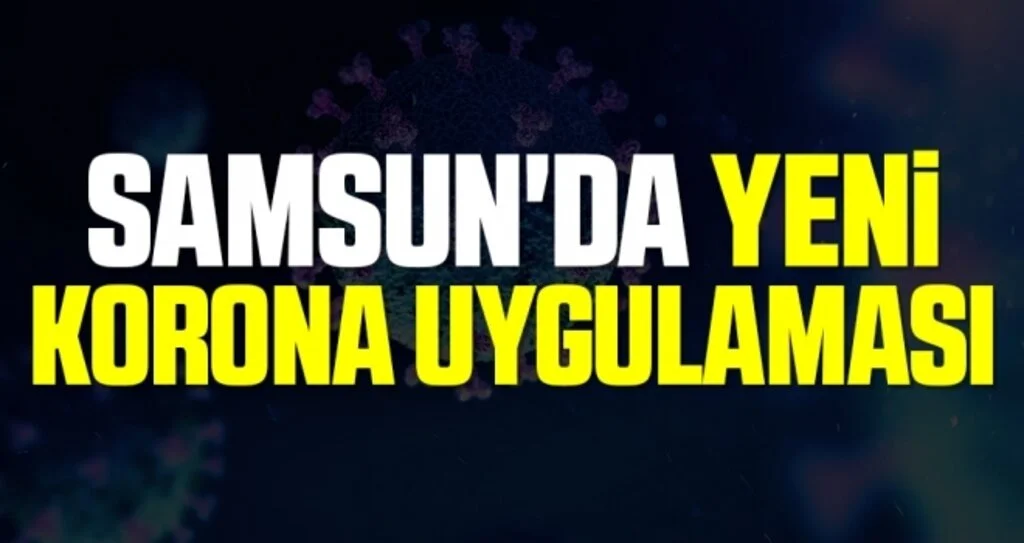 Samsun'da Yeni Korona Uygulaması