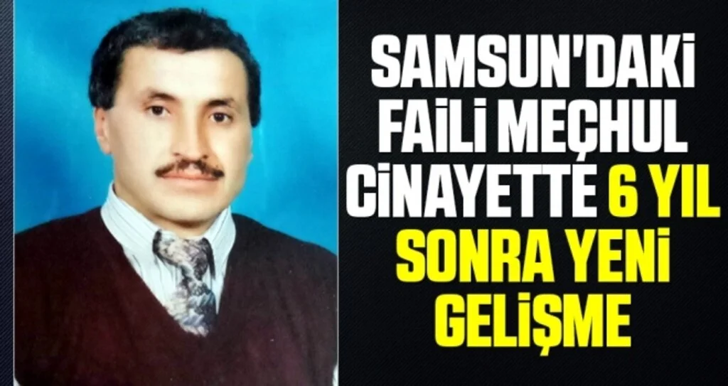Samsun'daki faili meçhul cinayette 6 yıl sonra yeni gelişme!