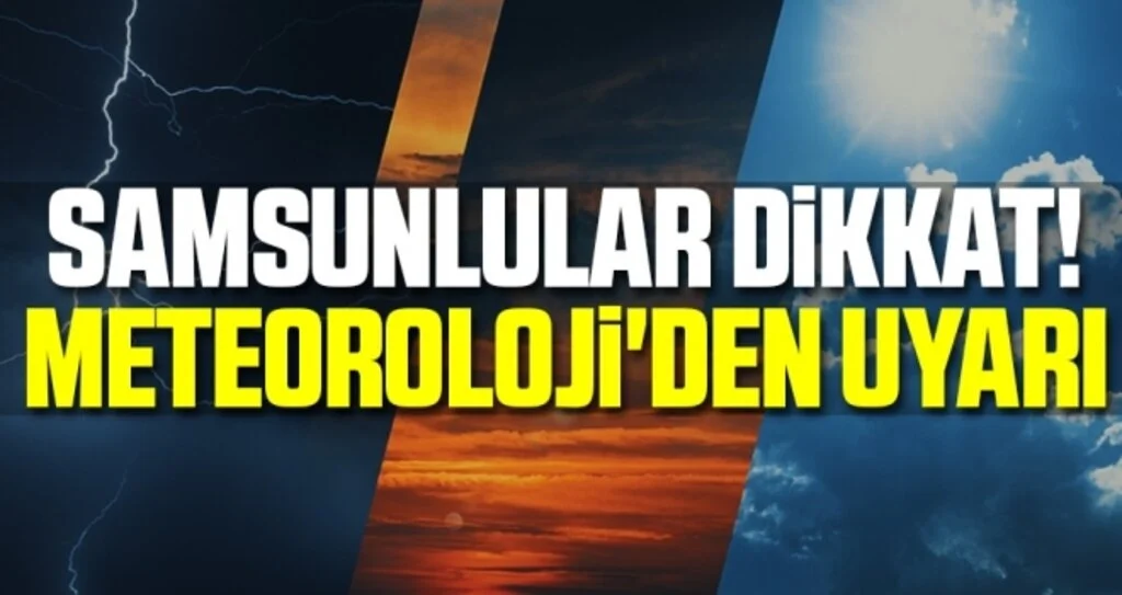 Samsunlular Dikkat! Meteoroloji'den Uyarı