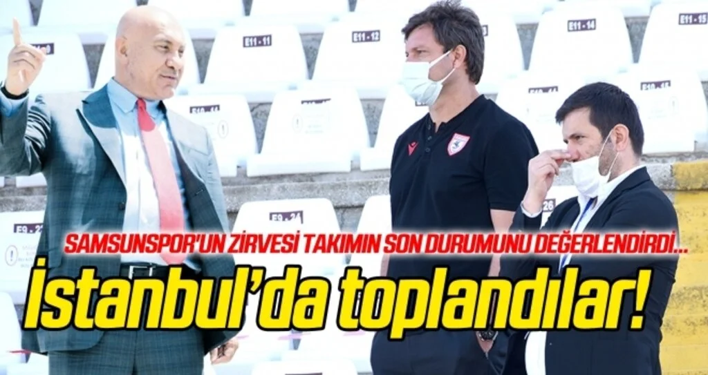 Samsunspor zirvesi İstanbul'da toplandı