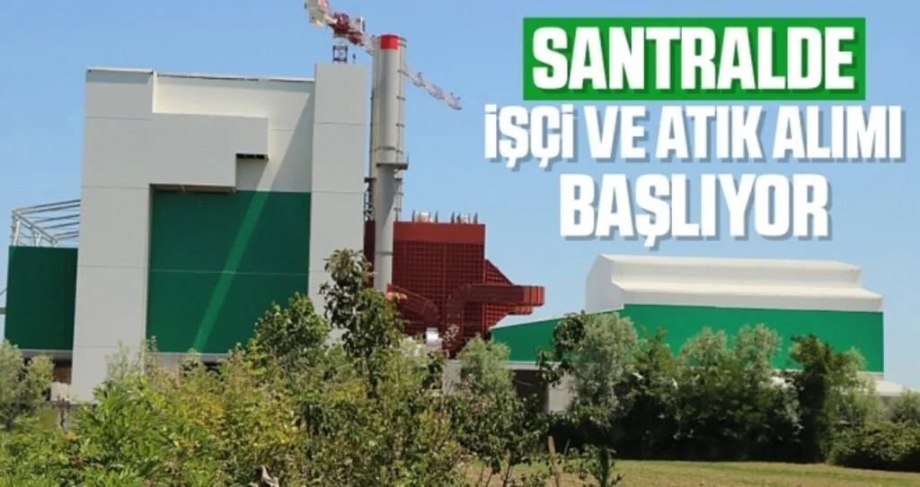Santralde İşçi ve Atık Alımı Başlıyor