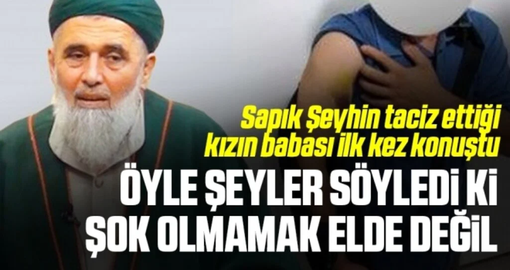 Sapık şeyhin taciz ettiği kızın babası olaydan sonra ilk kez konuştu! Sözleri şok etti