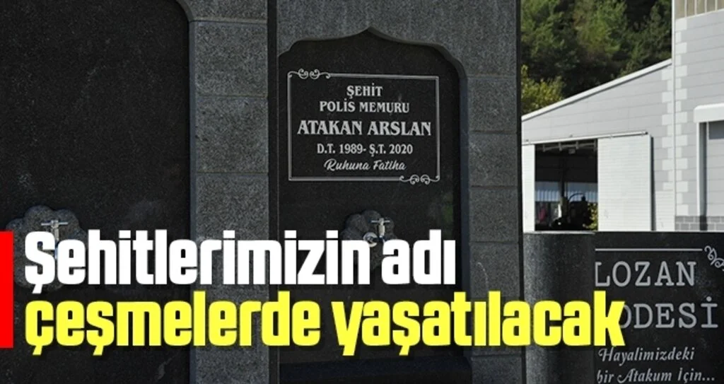 Şehitlerimizin adı çeşmelerde yaşatılacak