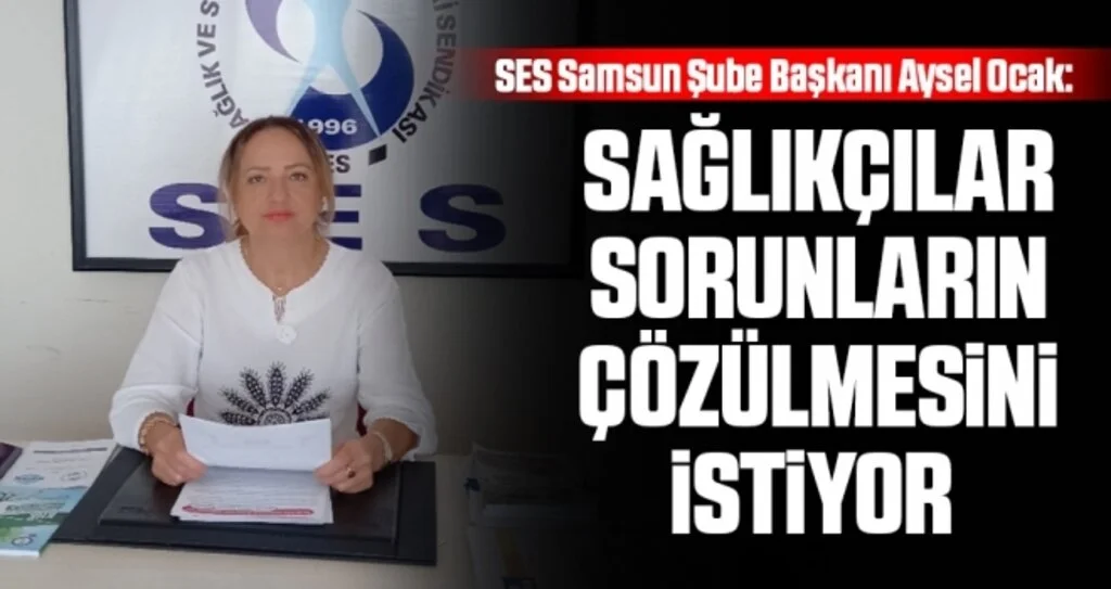 SES Samsun Şube Başkanı Aysel Ocak: Sağlıkçılar sorunların çözülmesini istiyor 