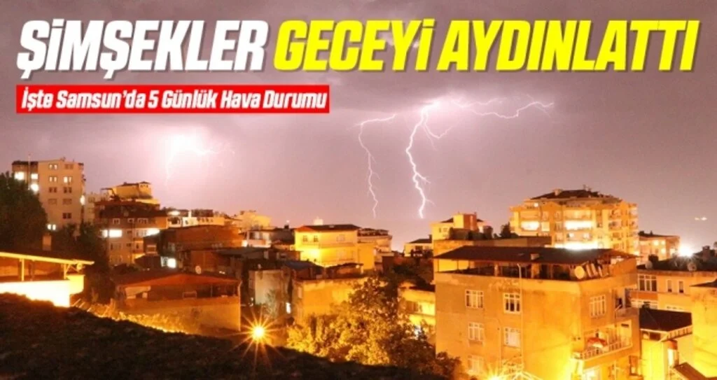 Şimşekler Geceyi Aydınlattı! İşte Samsun'da 5 Günlük Hava Durumu