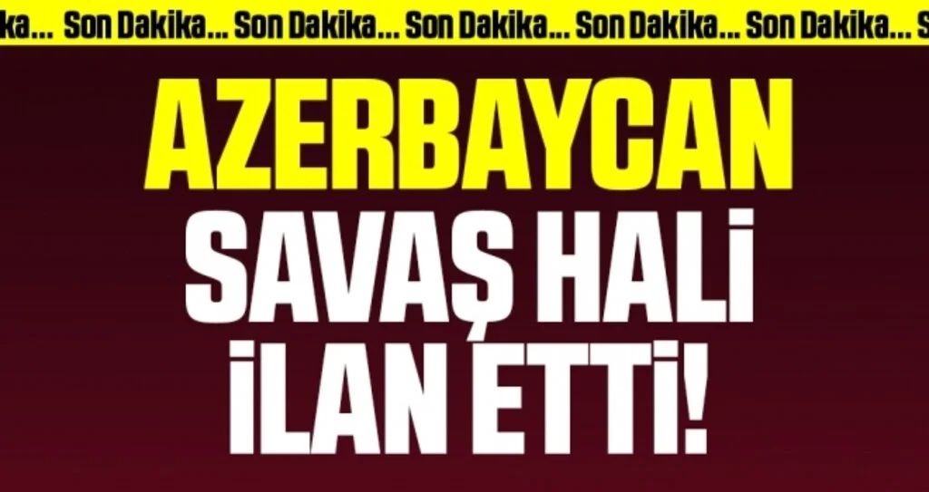Son dakika: Azerbaycan'da savaş hali ilanı! Seferberlik ilan edildi
