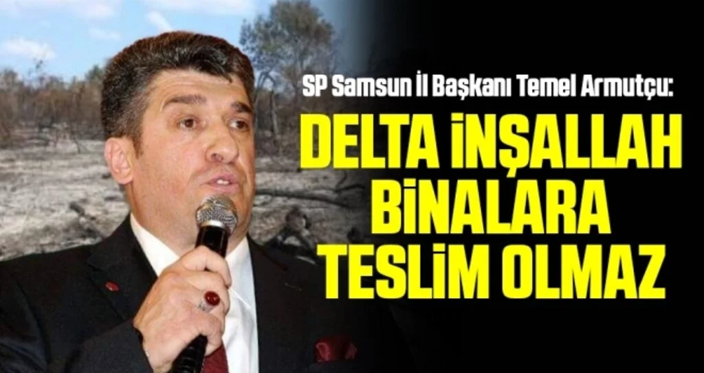 SP Samsun İl Başkanı Armutçu: Delta İnşallah Binalara Teslim Olmaz