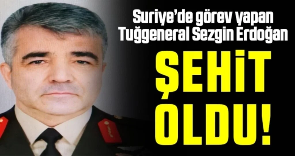 Suriye’de görev yapan Tuğgeneral Sezgin Erdoğan şehit oldu