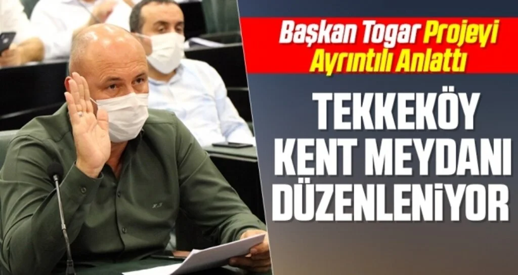 Tekkeköy Kent Meydanı düzenleniyor Başkan Togar Projeyi Anlattı