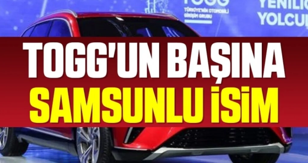 TOGG'un Başına Samsunlu İsim Getirildi!