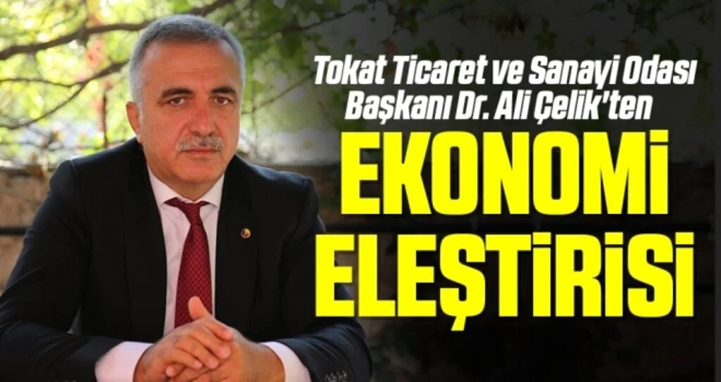 Tokat Ticaret ve Sanayi Odası Başkanı Dr. Ali Çelik'ten Ekonomi Eleştirisi