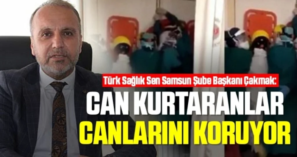 Türk Sağlık Sen Samsun Şube Başkanı Çakmak: Can kurtaranlar canlarını koruyor