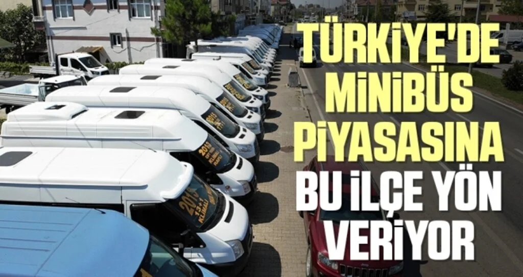 Türkiye'de minibüs piyasasına bu ilçe yön veriyor