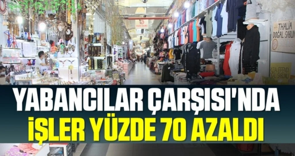 Yabancılar Çarşısı'nda işler yüzde 70 azaldı
