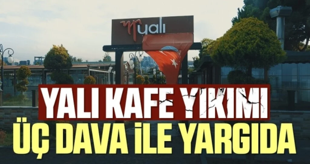 Yalı Kafe Yıkımı Üç Dava İle Yargıda