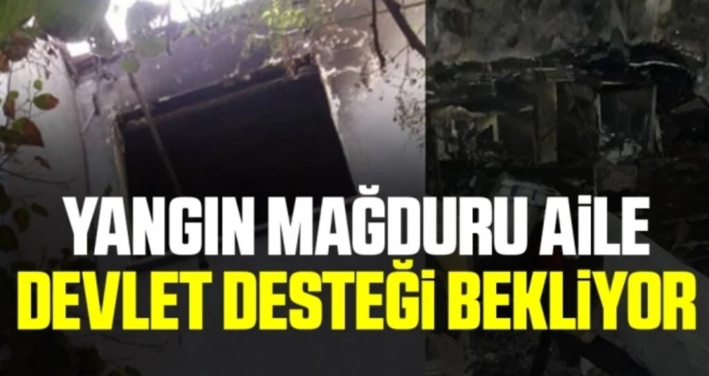 Yangın mağduru aile devlet desteği bekliyor