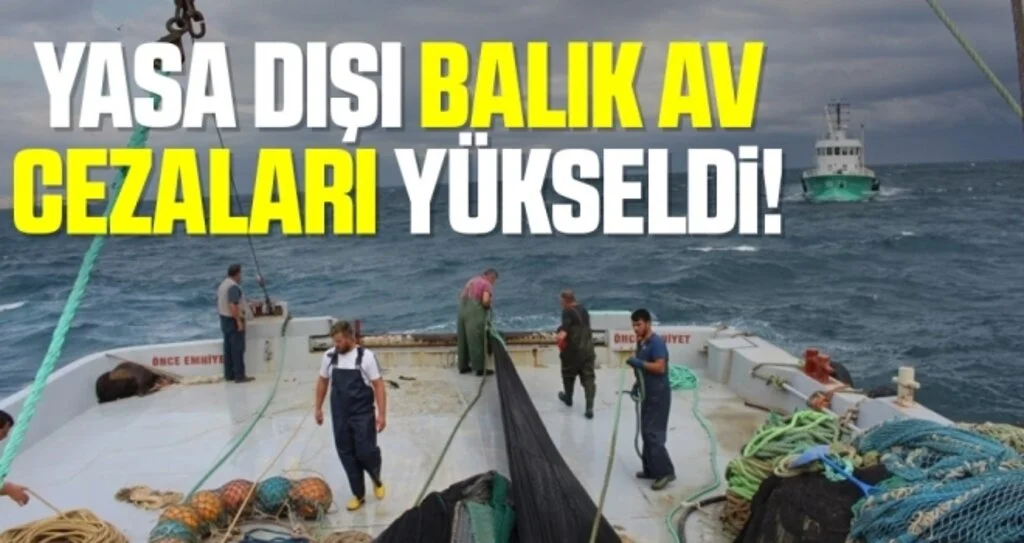 Yasa dışı balık av cezaları Yükseldi!
