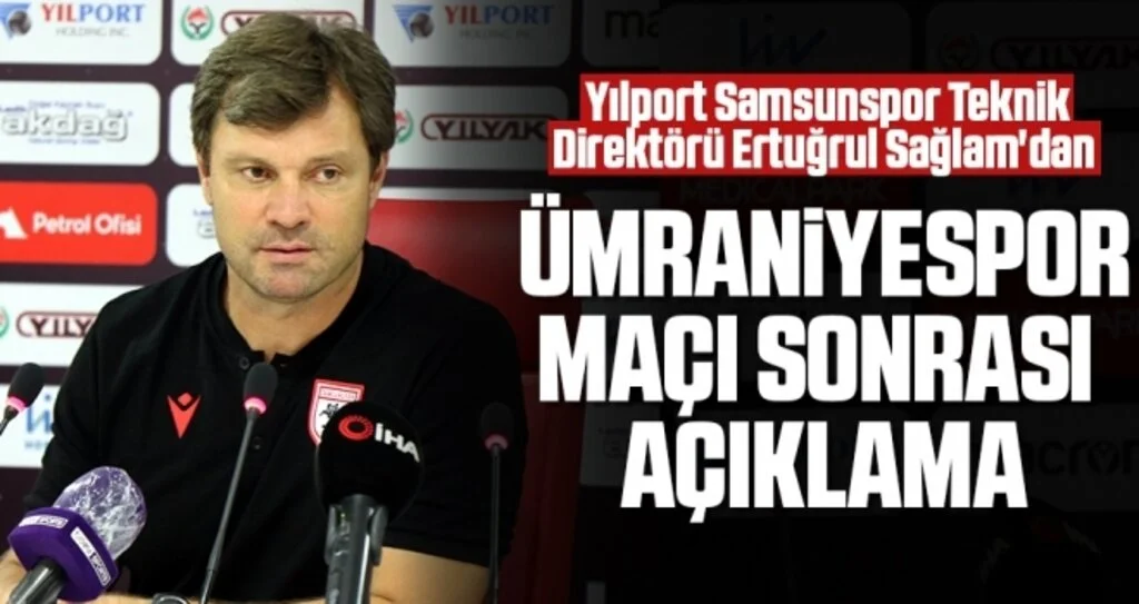 Yılport Samsunspor Teknik Direktörü Ertuğrul Sağlam'dan Ümraniyespor Maçı Sonrası Açıklama